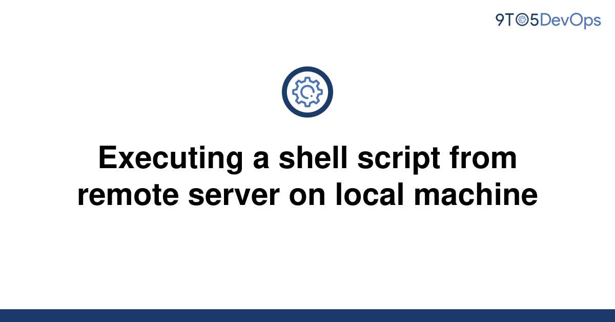 solved-executing-a-shell-script-from-remote-server-on-9to5answer