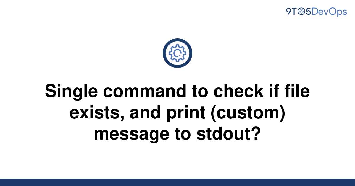 solved-single-command-to-check-if-file-exists-and-9to5answer