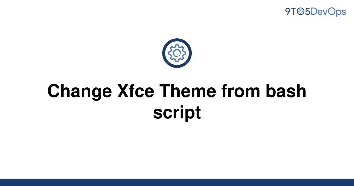 solved-change-xfce-theme-from-bash-script-9to5answer