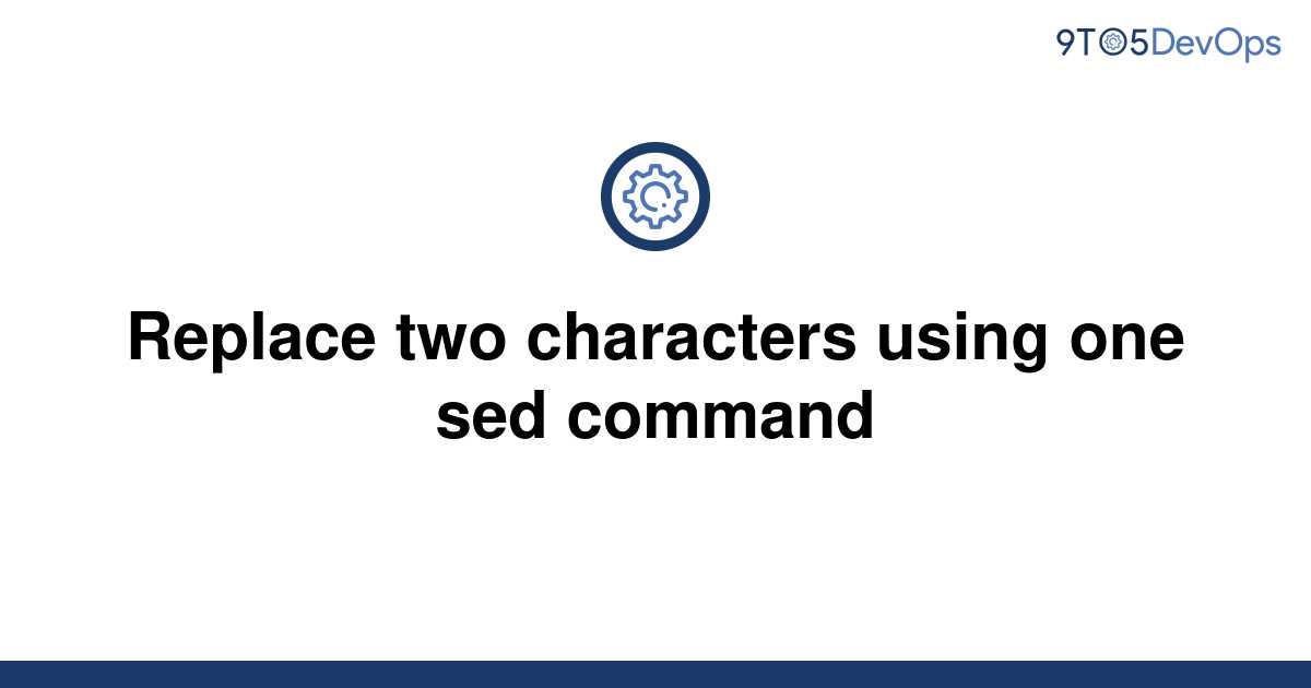 solved-replace-two-characters-using-one-sed-command-9to5answer