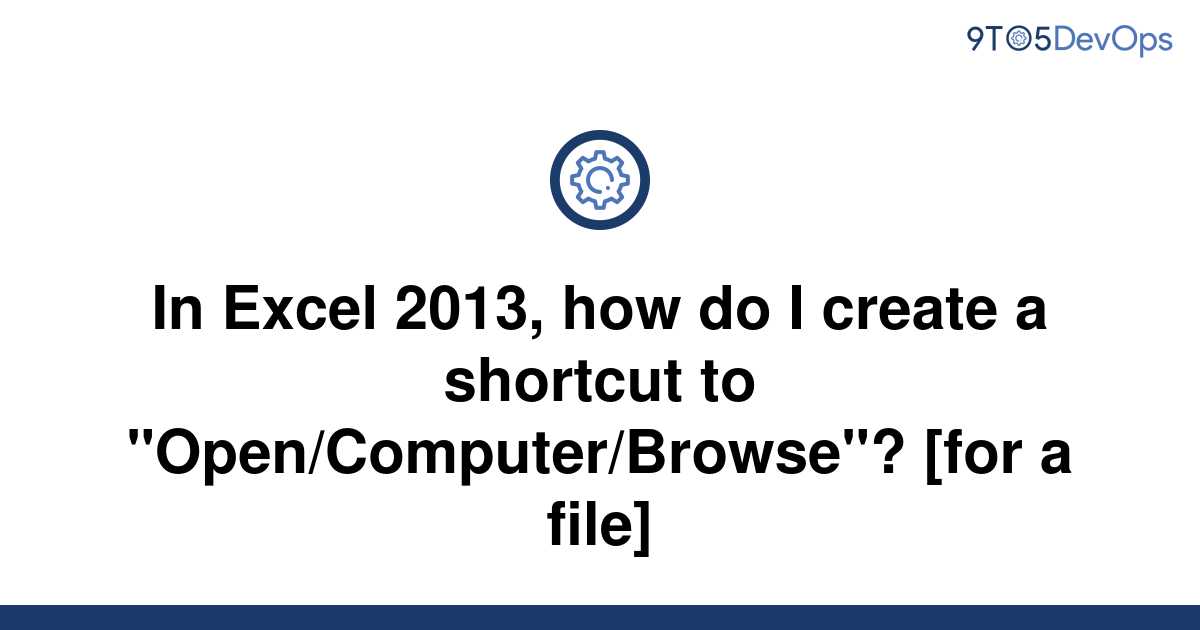 solved-in-excel-2013-how-do-i-create-a-shortcut-to-9to5answer