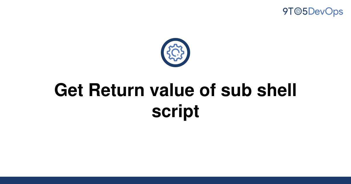 solved-get-return-value-of-sub-shell-script-9to5answer