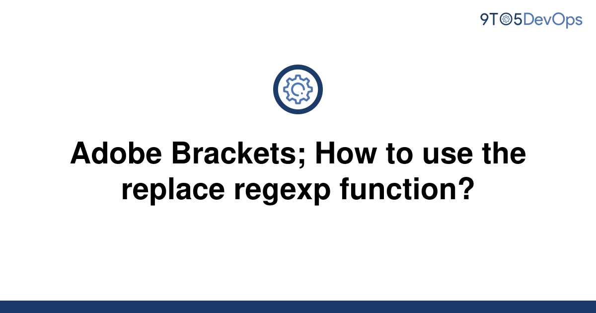 solved-adobe-brackets-how-to-use-the-replace-regexp-9to5answer