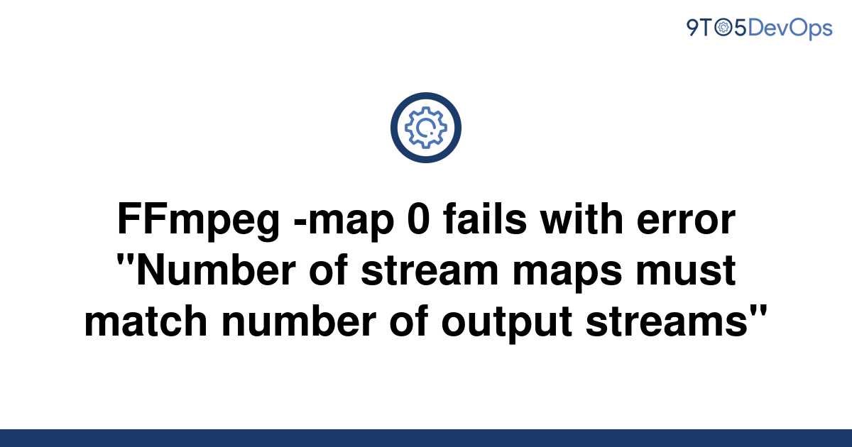 Template Ffmpeg Map 0 Fails With Error Quot Number Of Stream Maps Must Match Number Of Output Streams Quot20220719 774866 1jeltc2 