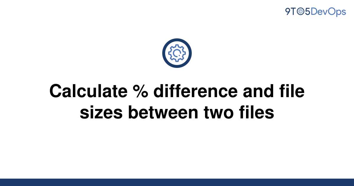 solved-calculate-difference-and-file-sizes-between-9to5answer