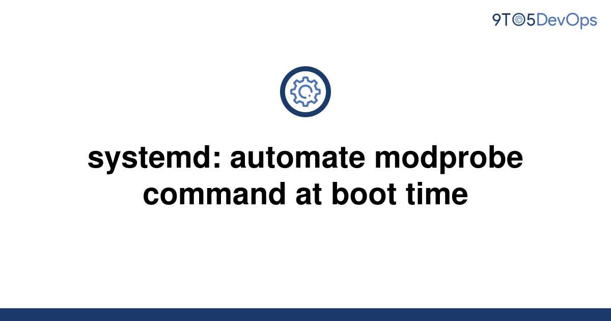 solved-systemd-automate-modprobe-command-at-boot-time-9to5answer