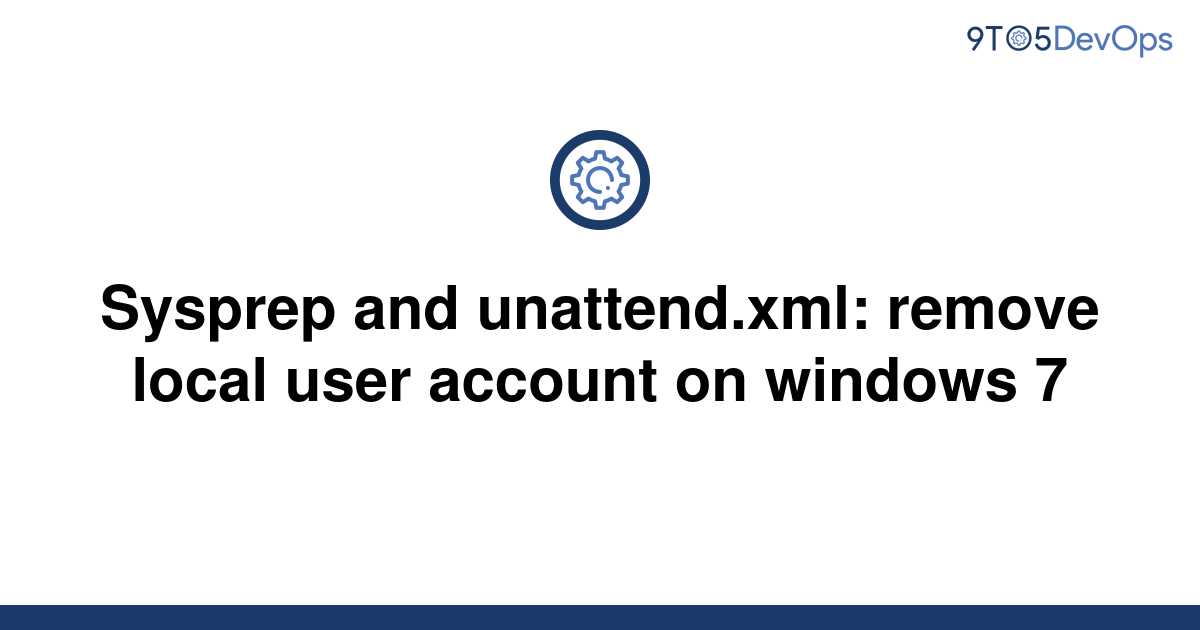 solved-sysprep-and-unattend-xml-remove-local-user-9to5answer