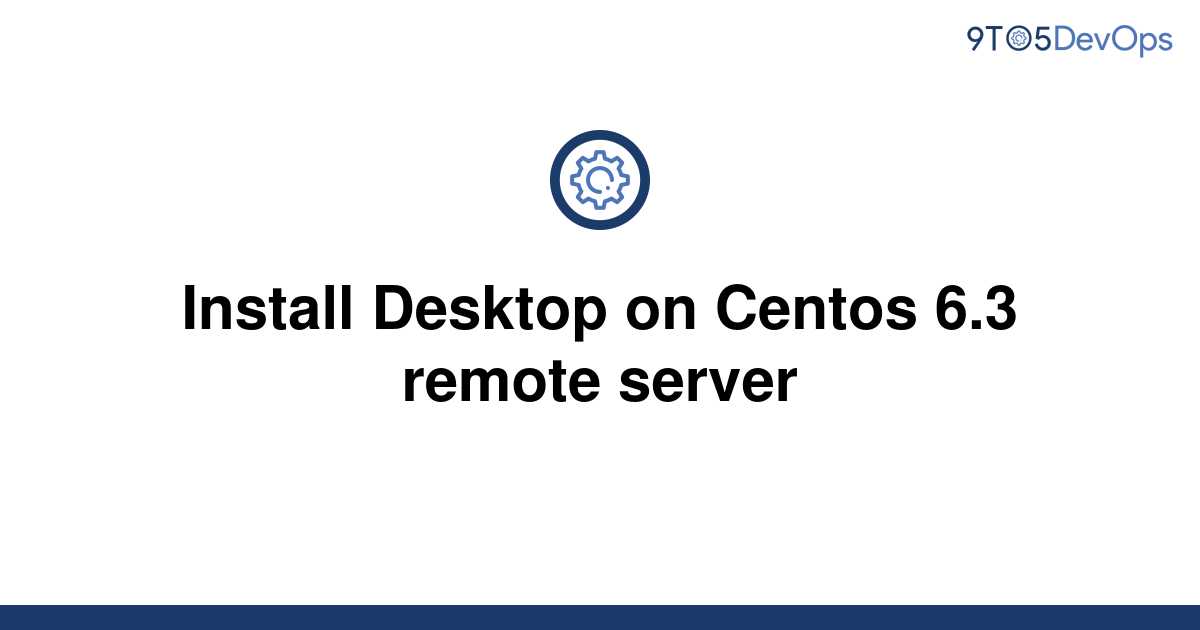 solved-install-desktop-on-centos-6-3-remote-server-9to5answer