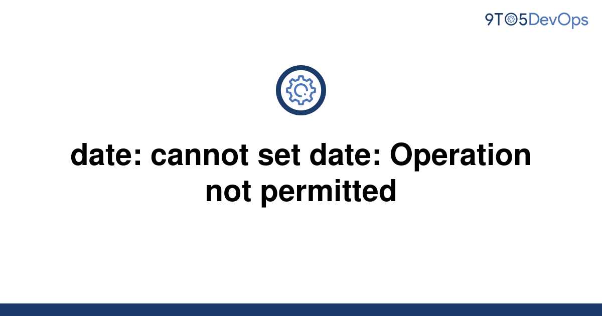 solved-date-cannot-set-date-operation-not-permitted-9to5answer