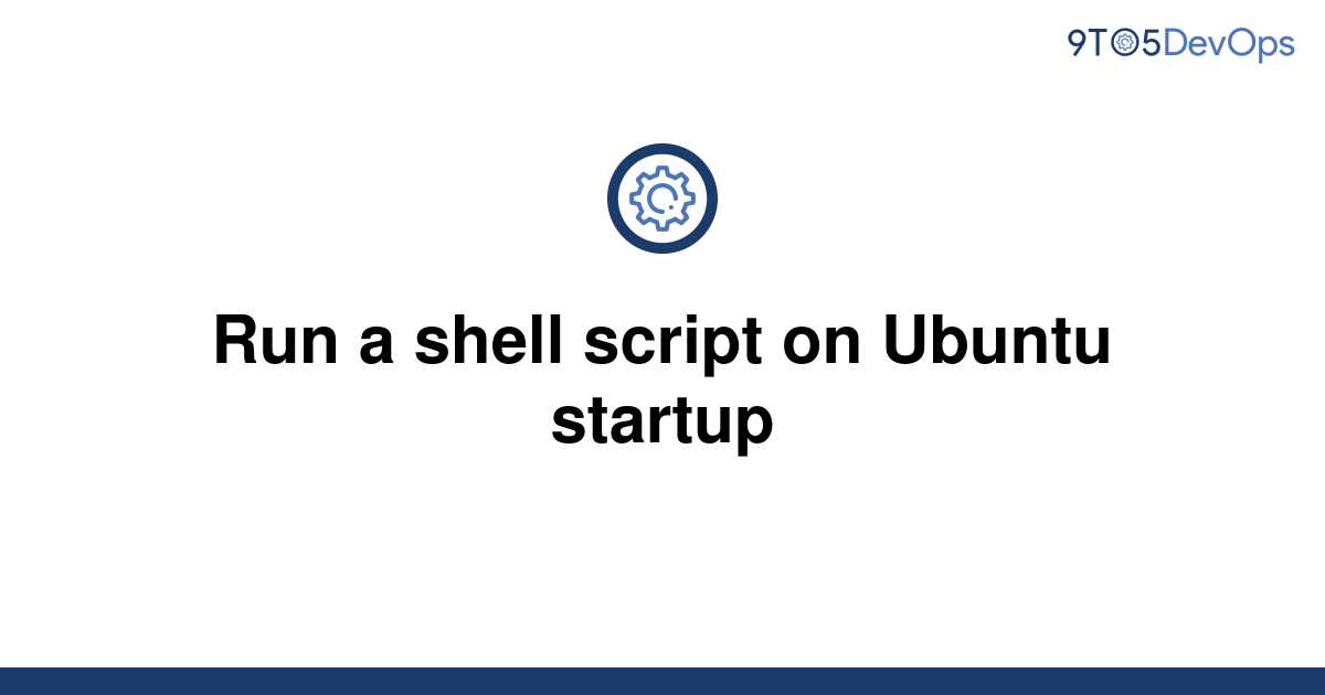 solved-run-a-shell-script-on-ubuntu-startup-9to5answer