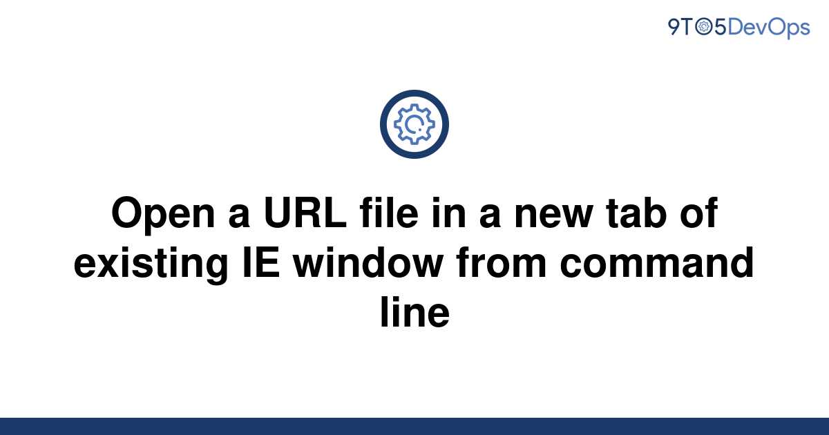 solved-open-a-url-file-in-a-new-tab-of-existing-ie-9to5answer