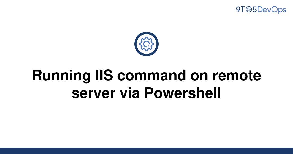 solved-running-iis-command-on-remote-server-via-9to5answer