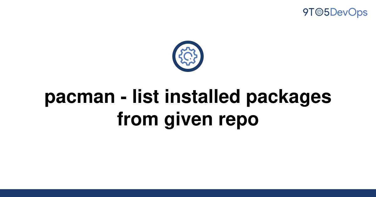 solved-pacman-list-installed-packages-from-given-repo-9to5answer