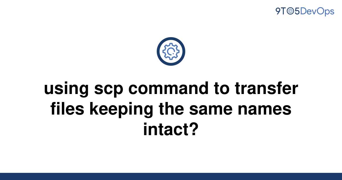 Solved Using Scp Command To Transfer Files Keeping The 9to5answer