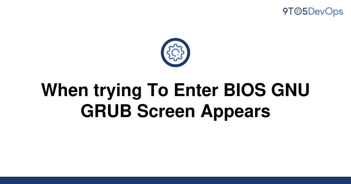 solved-when-trying-to-enter-bios-gnu-grub-screen-9to5answer