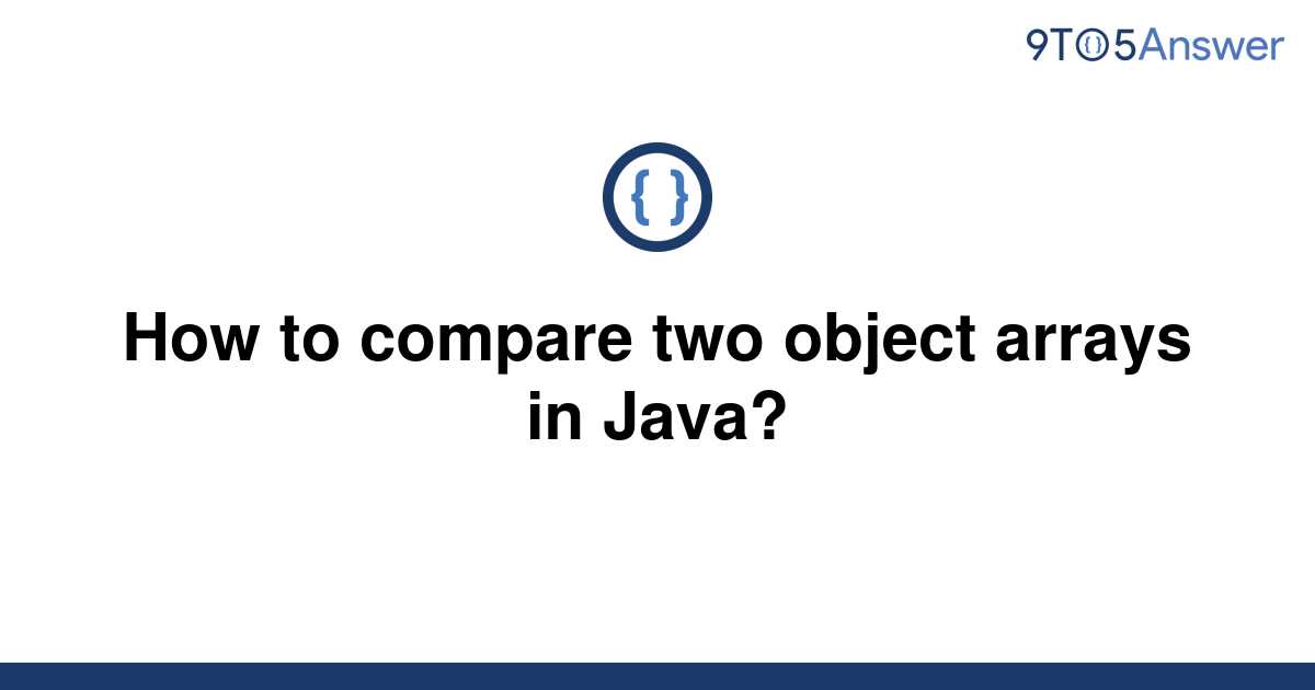 solved-how-to-compare-two-object-arrays-in-java-9to5answer