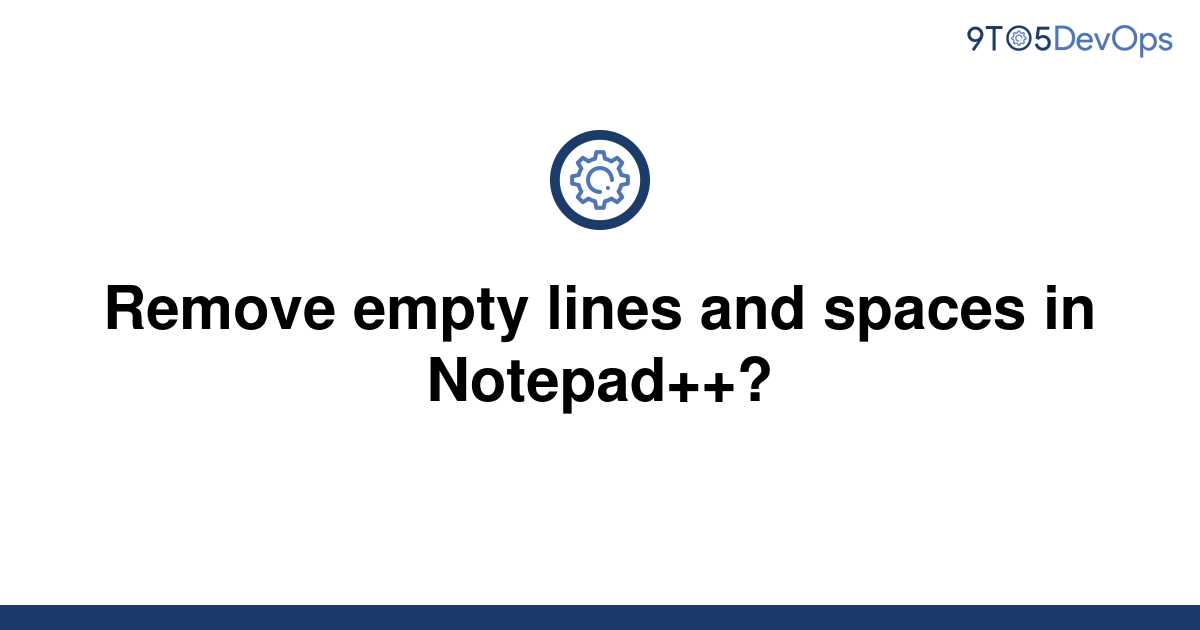 solved-remove-empty-lines-and-spaces-in-notepad-9to5answer