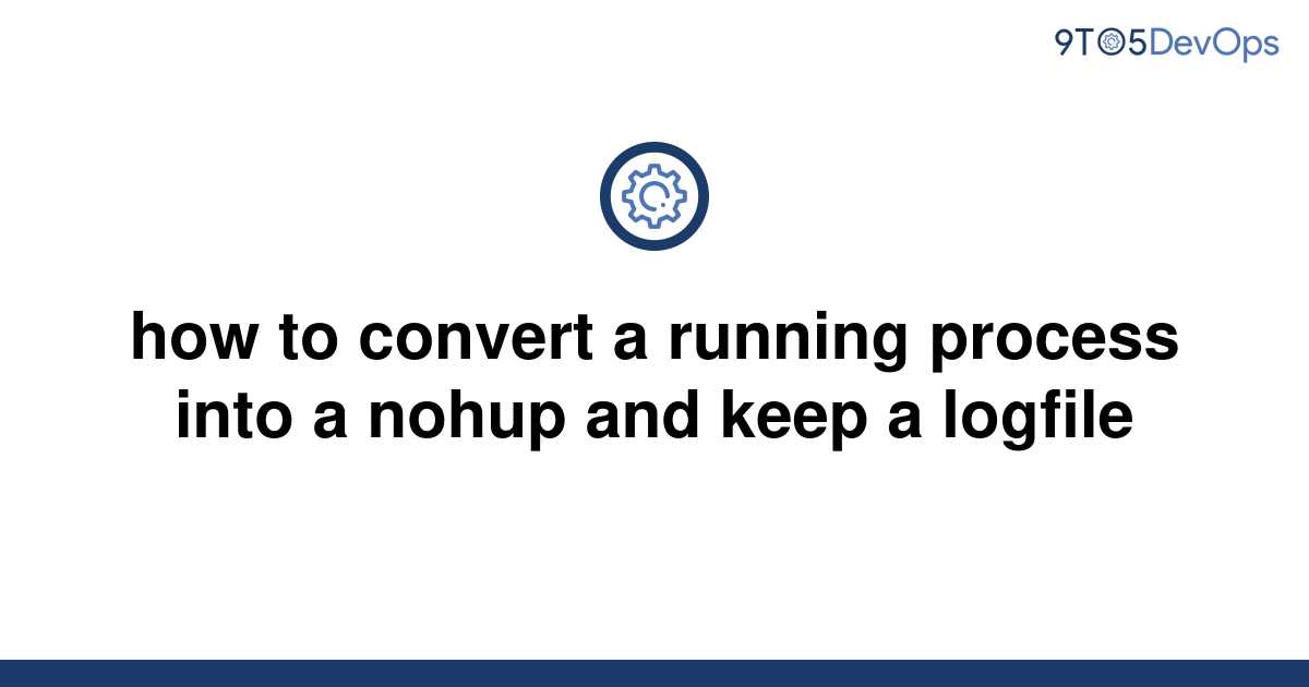  Solved How To Convert A Running Process Into A Nohup 9to5Answer