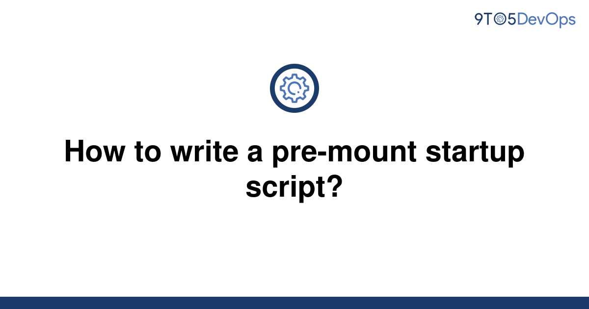 solved-how-to-write-a-pre-mount-startup-script-9to5answer