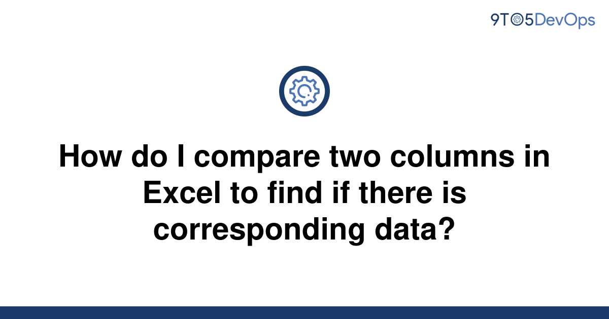 solved-how-do-i-compare-two-columns-in-excel-to-find-if-9to5answer