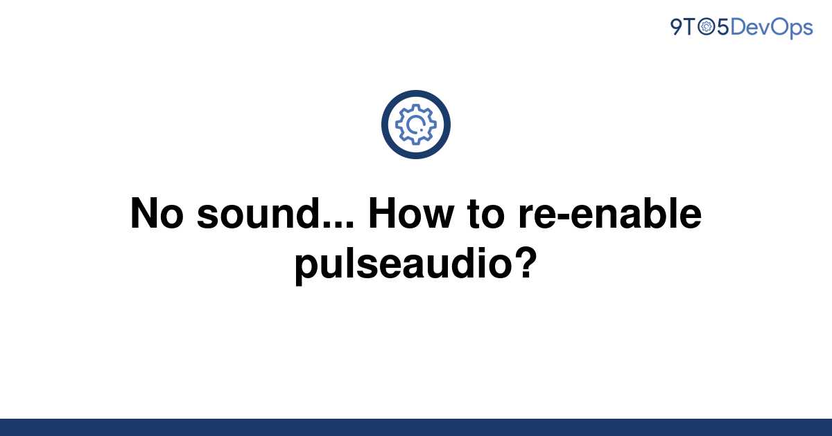 solved-no-sound-how-to-re-enable-pulseaudio-9to5answer