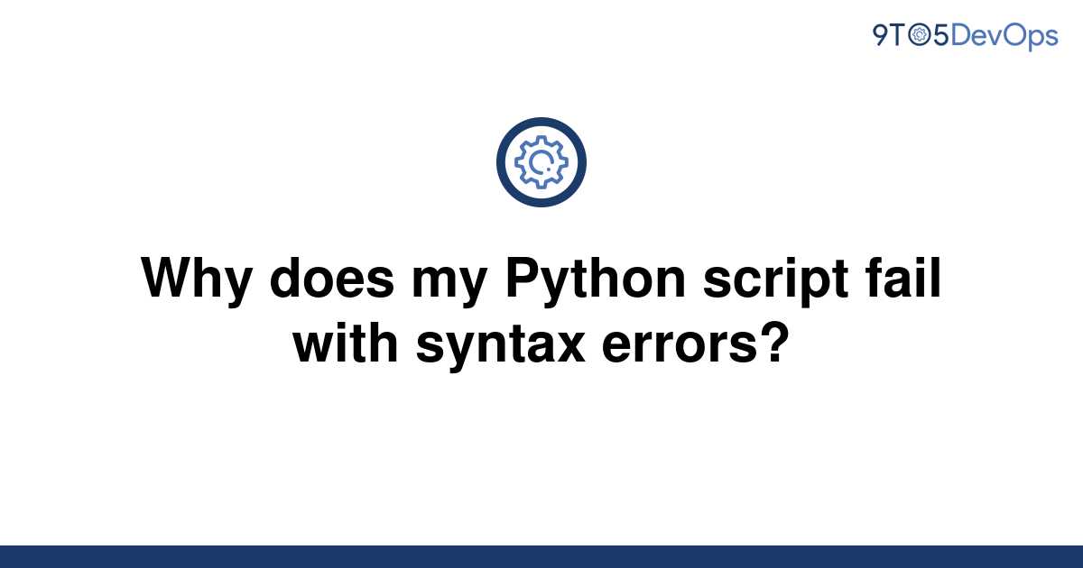 Solved Why Does My Python Script Fail With Syntax 9to5answer 