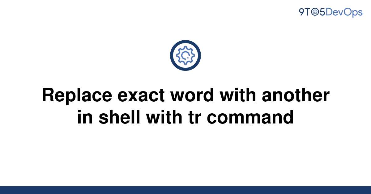 solved-replace-exact-word-with-another-in-shell-with-tr-9to5answer