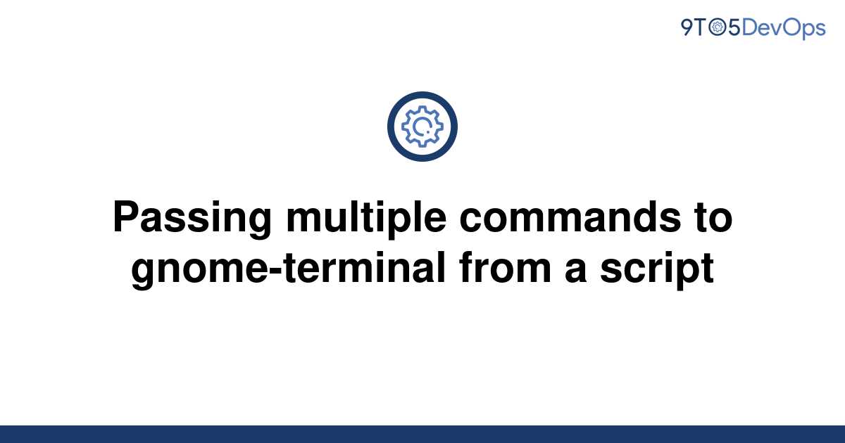 solved-passing-multiple-commands-to-gnome-terminal-from-9to5answer