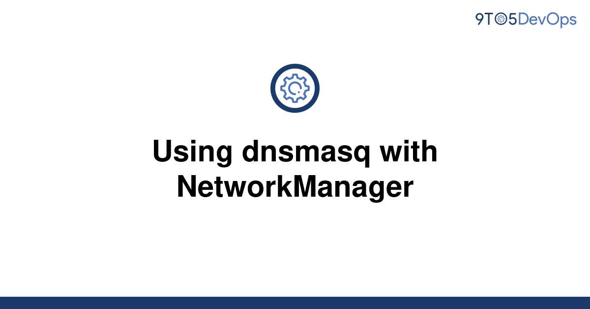 solved-using-dnsmasq-with-networkmanager-9to5answer