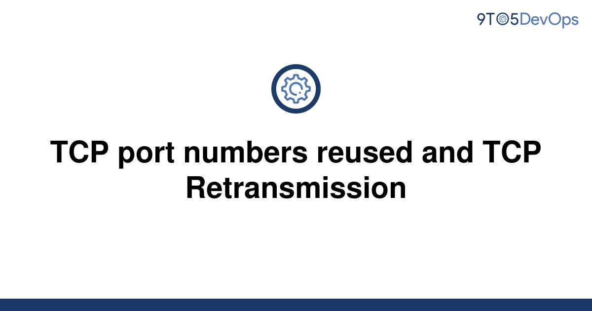 solved-tcp-port-numbers-reused-and-tcp-retransmission-9to5answer