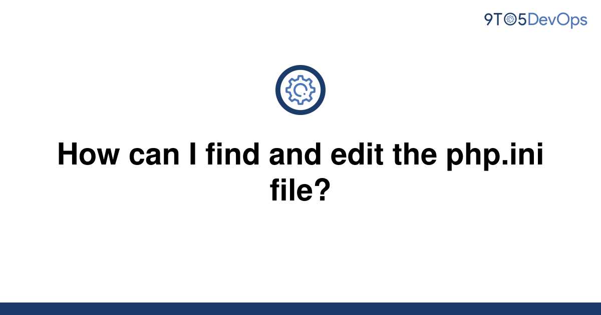 solved-how-can-i-find-and-edit-the-php-ini-file-9to5answer