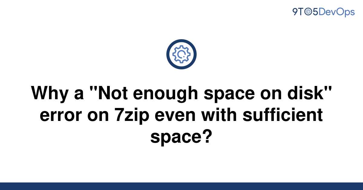 [Solved] Why a "Not enough space on disk" error on 7zip 9to5Answer