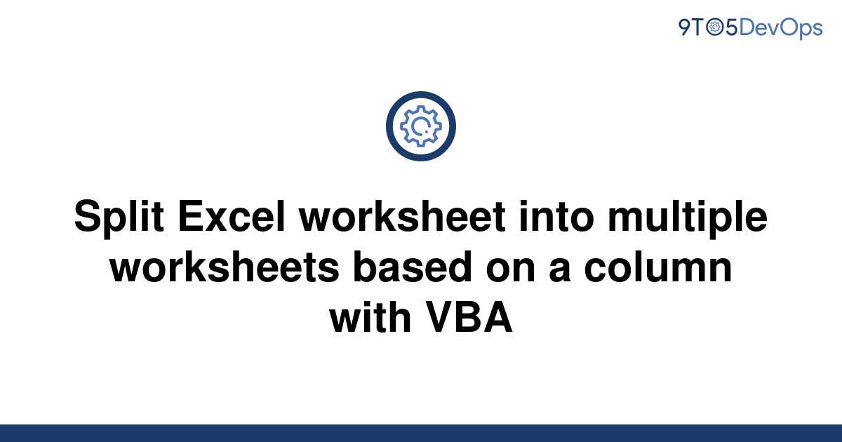Split Excel Worksheet Into Multiple Worksheets