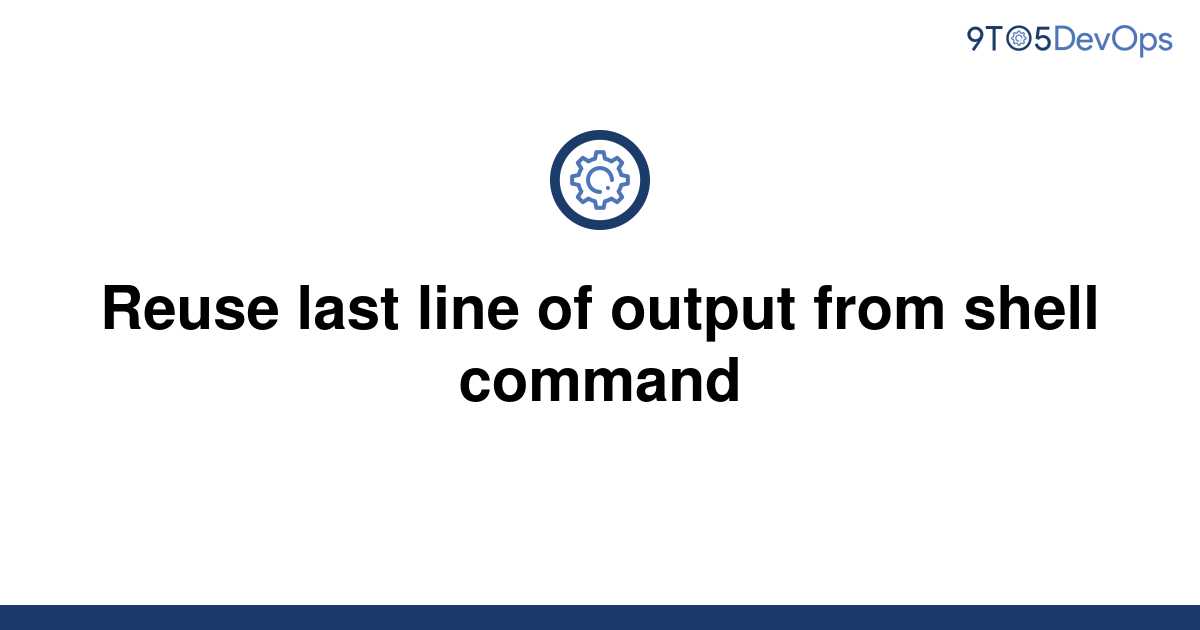 solved-reuse-last-line-of-output-from-shell-command-9to5answer