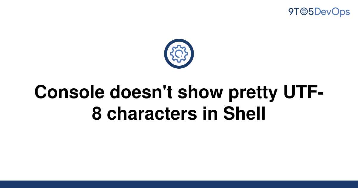 solved-console-doesn-t-show-pretty-utf-8-characters-in-9to5answer