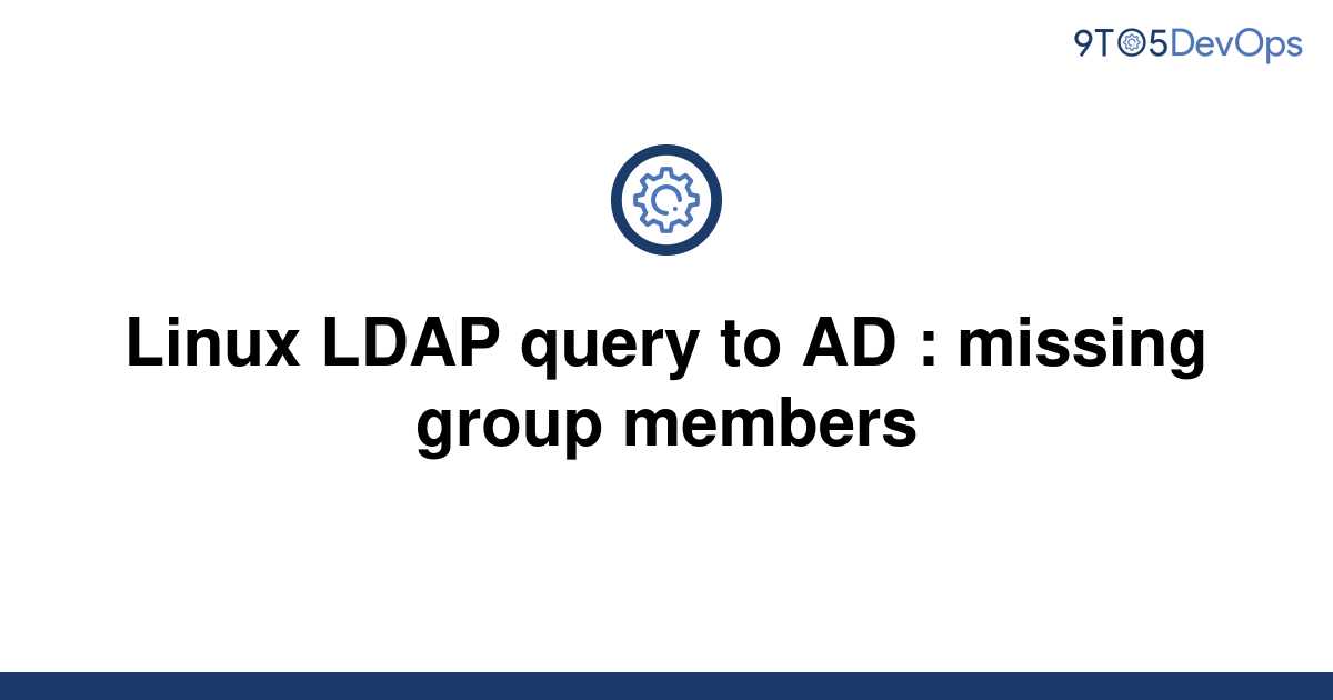 solved-linux-ldap-query-to-ad-missing-group-members-9to5answer