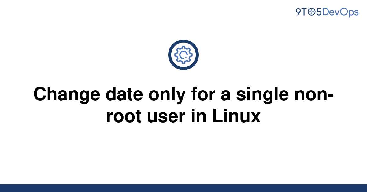 solved-change-date-only-for-a-single-non-root-user-in-9to5answer