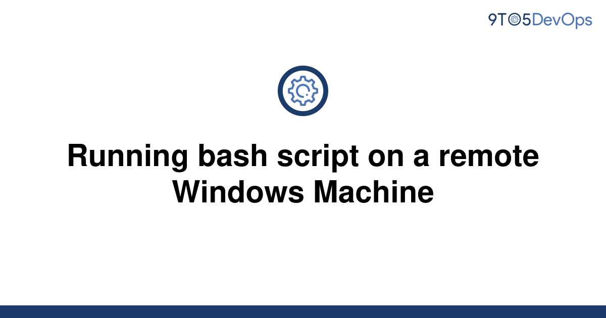 solved-running-bash-script-on-a-remote-windows-machine-9to5answer