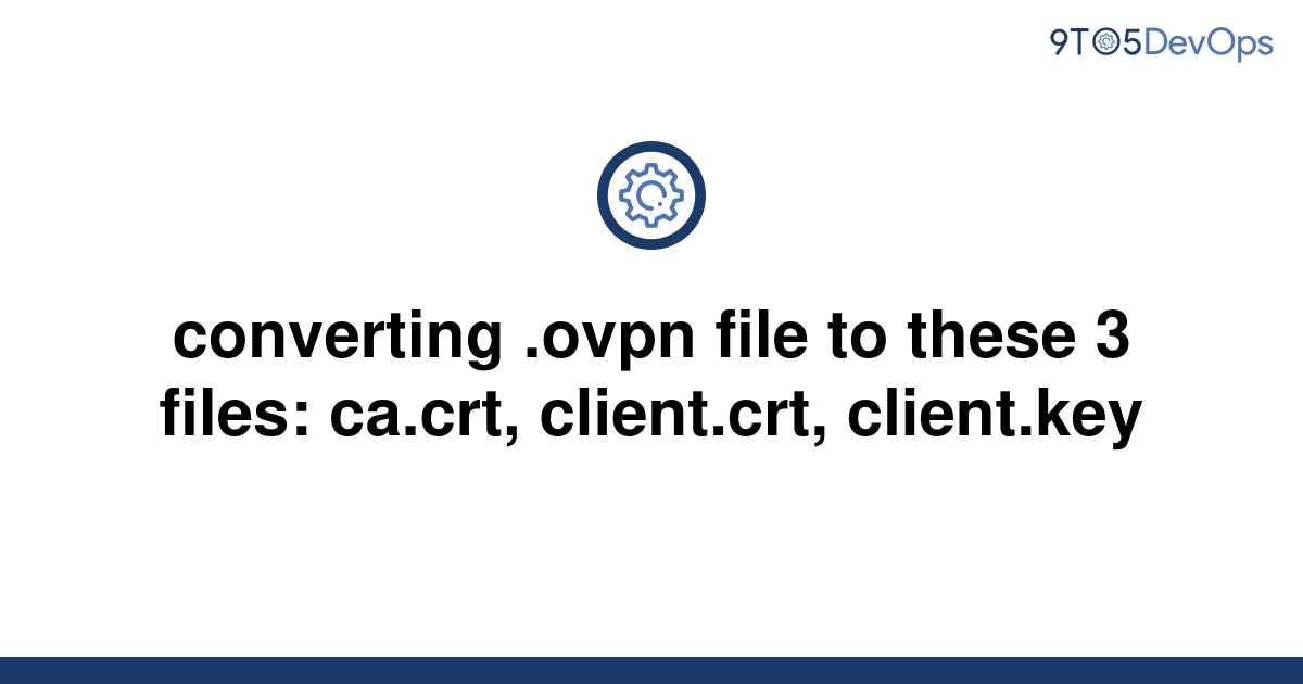 solved-converting-ovpn-file-to-these-3-files-ca-crt-9to5answer