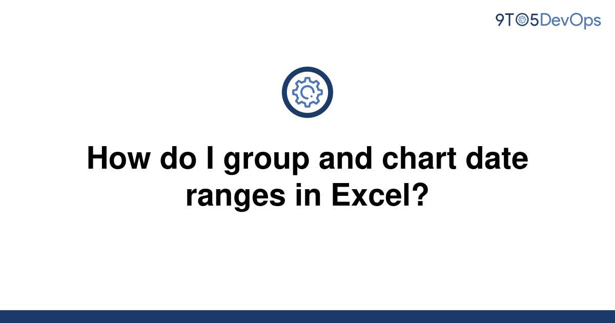 solved-how-do-i-group-and-chart-date-ranges-in-excel-9to5answer