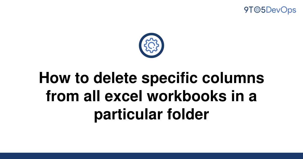 solved-how-to-delete-specific-columns-from-all-excel-9to5answer