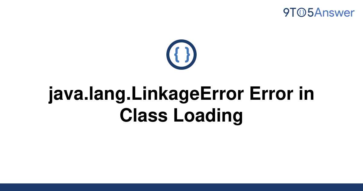 Solved Java Lang LinkageError Error In Class Loading To Answer