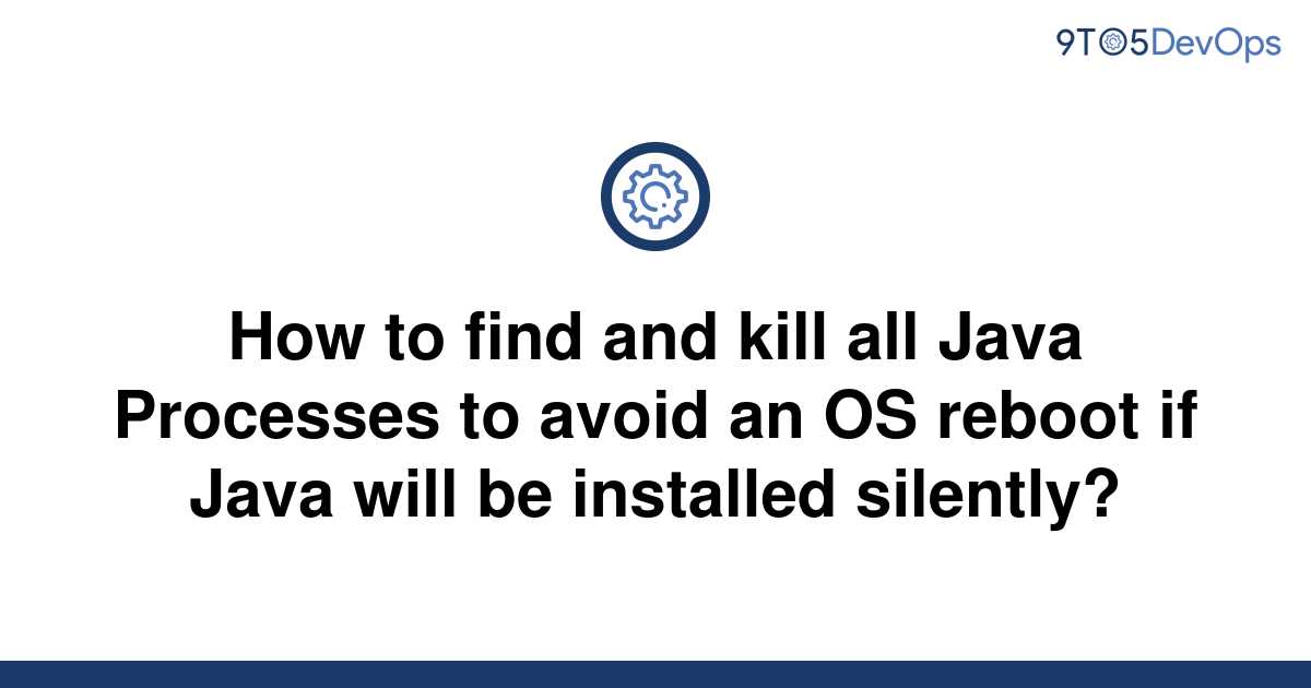 [Solved] How to find and kill all Java Processes to avoid 9to5Answer