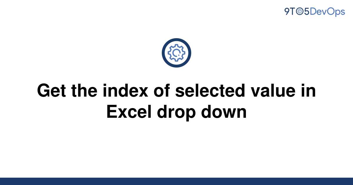 solved-get-the-index-of-selected-value-in-excel-drop-9to5answer