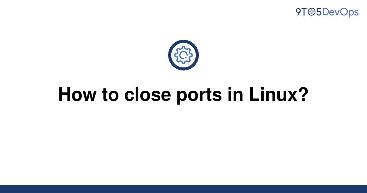 solved-how-to-close-ports-in-linux-9to5answer