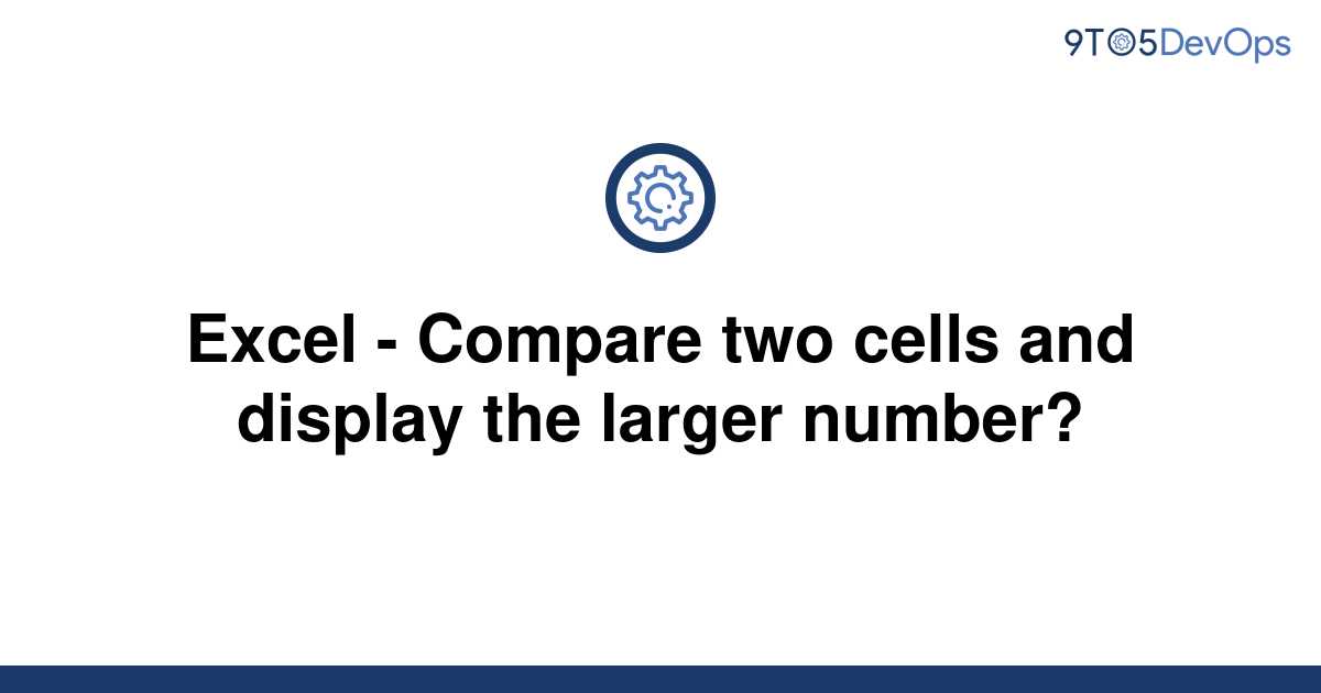 solved-excel-compare-two-cells-and-display-the-larger-9to5answer