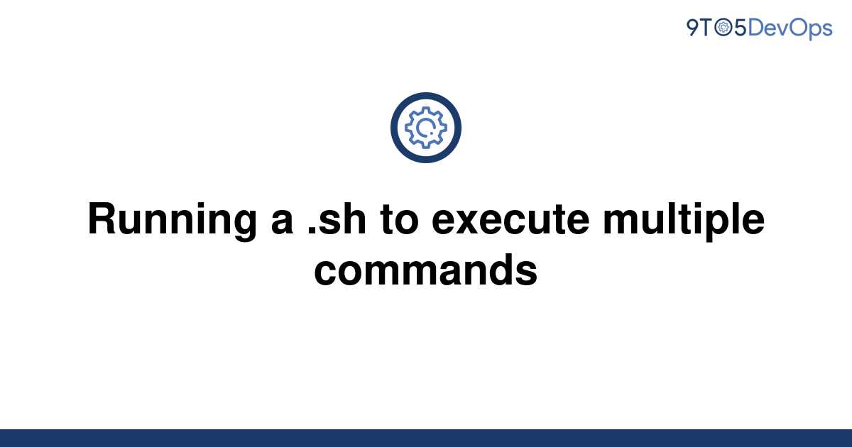 solved-running-a-sh-to-execute-multiple-commands-9to5answer