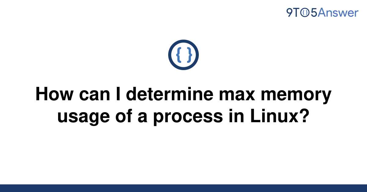 solved-how-can-i-determine-max-memory-usage-of-a-9to5answer