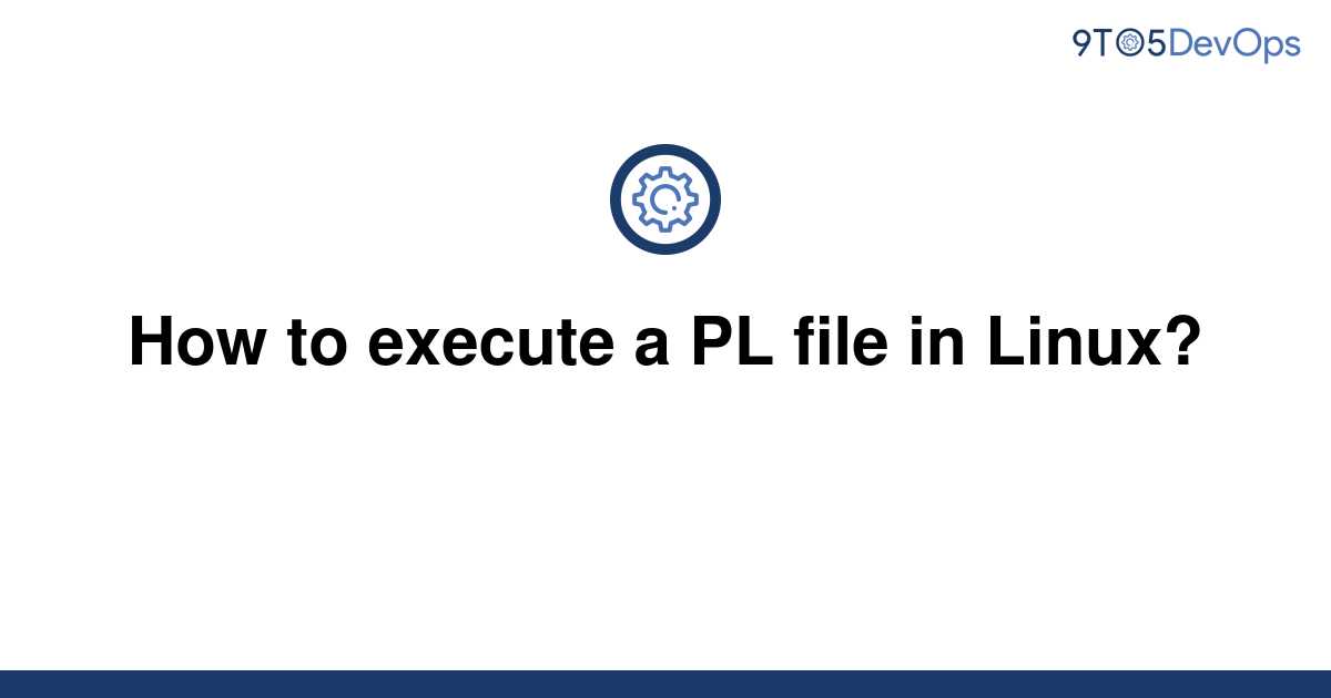 solved-how-to-execute-a-pl-file-in-linux-9to5answer