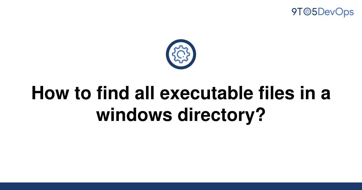 solved-how-to-find-all-executable-files-in-a-windows-9to5answer